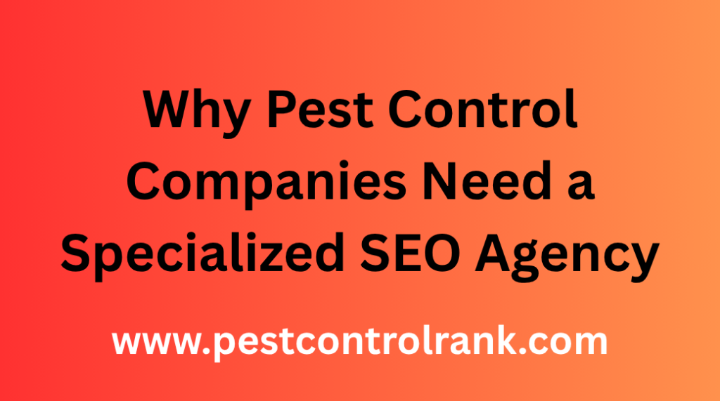 Why Pest Control Companies Need a Specialized SEO Agency