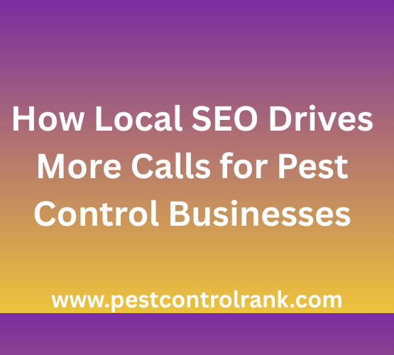 How Local SEO Drives More Calls for Pest Control Businesses
