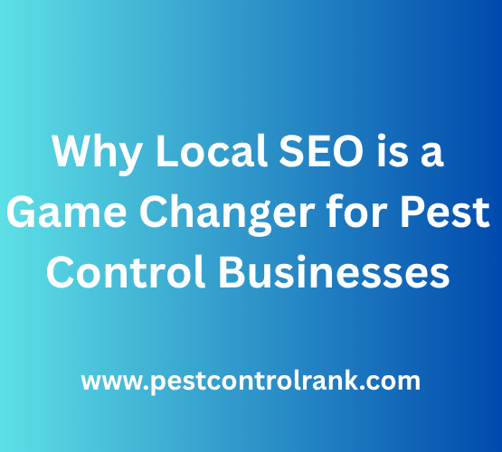 Why Local SEO is a Game Changer for Pest Control Businesses